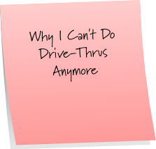 Why I Can’t Do Drive-Thrus Anymore