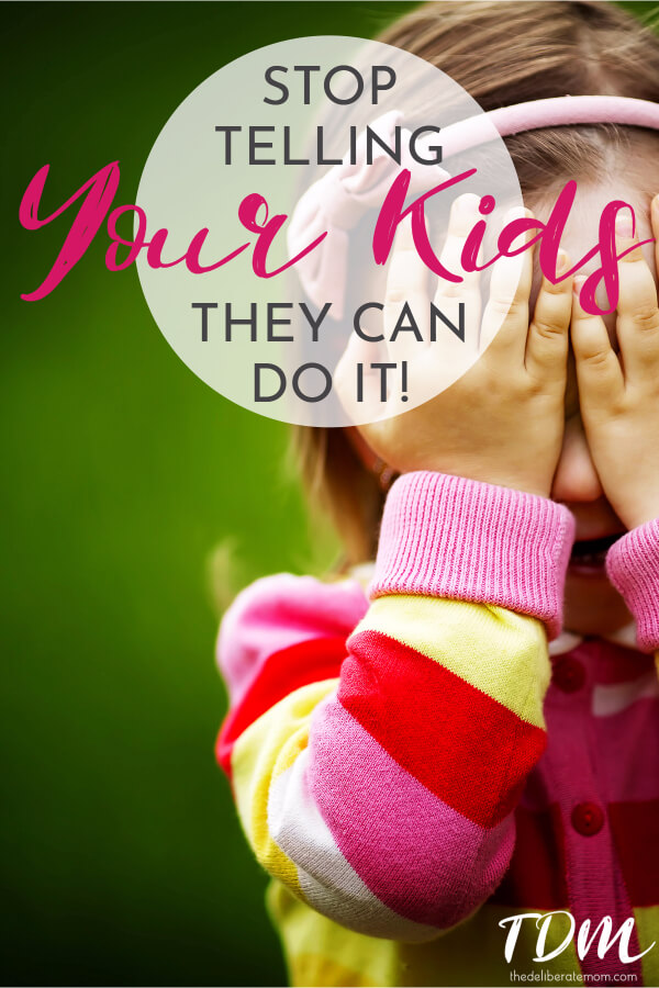 Parenting advice you might not have heard before... stop telling your kids they can do it! #parenting