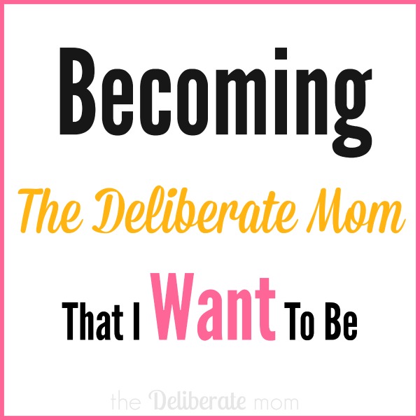 Becoming the deliberate mom that I want to be. #parenting