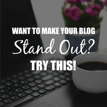 Want to Make Your Blog Stand Out? Try This!
