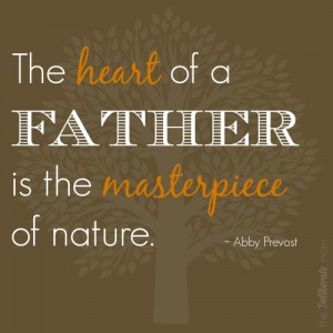 Happy Father's Day! "The Heart of a FATHER is the masterpiece of nature." Abby Prevost #quote