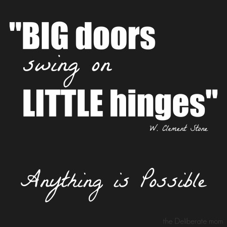 "Big doors swing on little hinges." W. Clement Stone