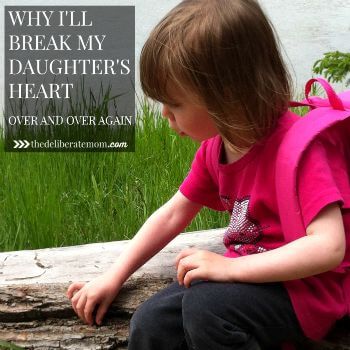 Why I’ll Break My Daughter’s Heart Over and Over Again