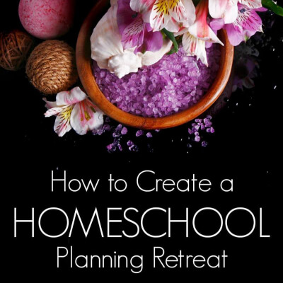 How to Create a Homeschool Planning Retreat