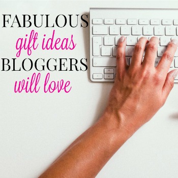 Fabulous Gift Ideas Bloggers Will Love