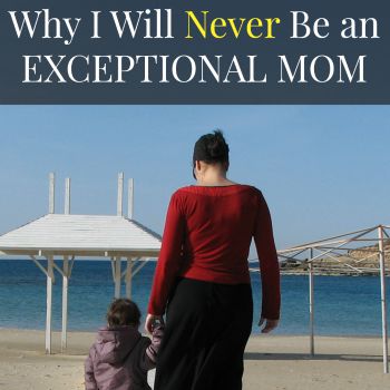 Why I Will Never Be an Exceptional Mom