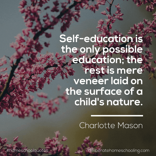 Homeschool quote: "Self-education is the only possible education; the rest is mere veneer laid on the surface of a child's nature." Charlotte Mason