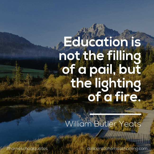 Homeschool quote: "Education is not the filling of a pail, but the lighting of a fire." William Butler Yeats