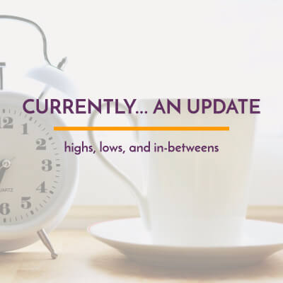 Currently: Highs, Lows, and In-Betweens