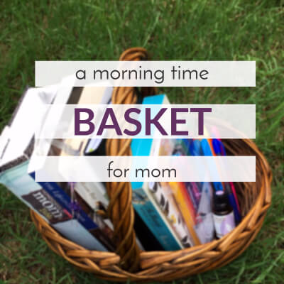 How to Make A Morning Time Basket for Mom
